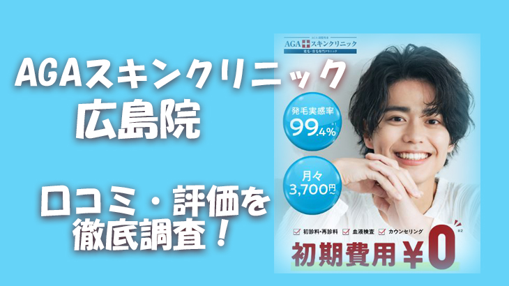 【口コミ・評判は？】AGAスキンクリニック 広島院のレビューを徹底調査！利用者のリアルな声を暴露