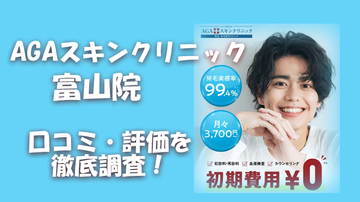 【口コミ・評判は？】AGAスキンクリニック 富山院のレビューを徹底調査！利用者のリアルな声を暴露