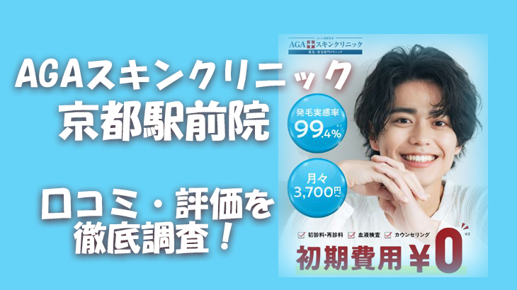 【口コミ・評判は？】AGAスキンクリニック 京都駅前院のレビューを徹底調査！利用者のリアルな声を暴露